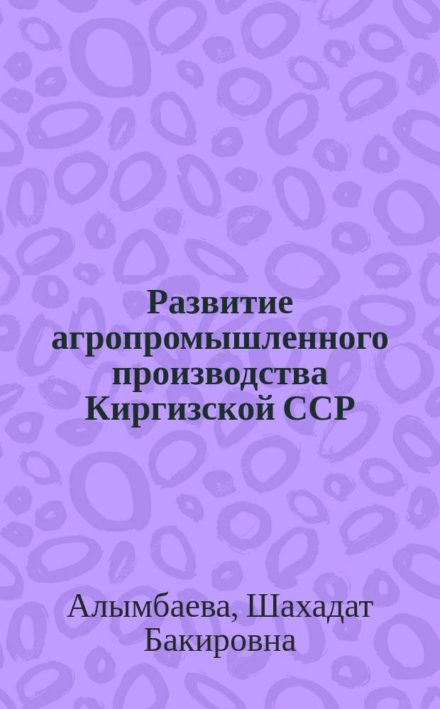 Развитие агропромышленного производства Киргизской ССР