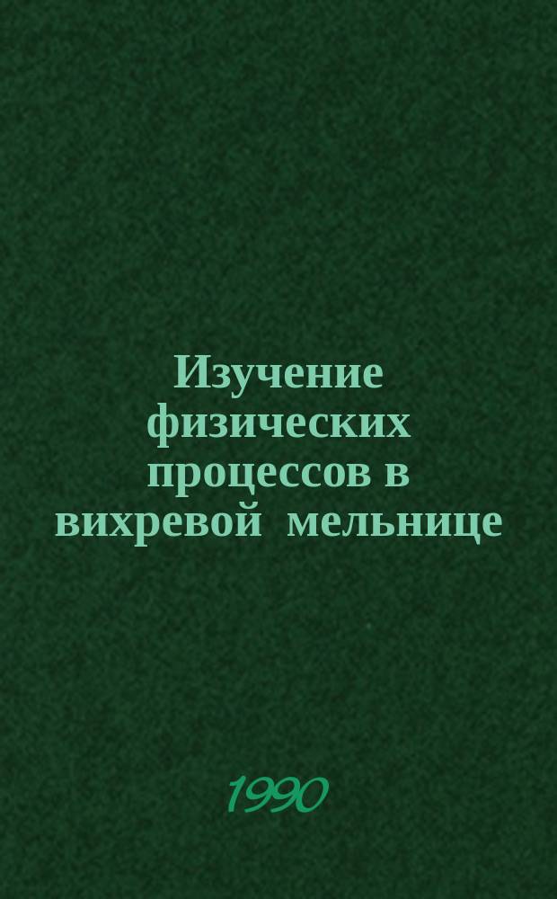 Изучение физических процессов в вихревой мельнице : Автореф. дис. на соиск. учен. степ. канд. физ.-мат. наук : (01.04.14)