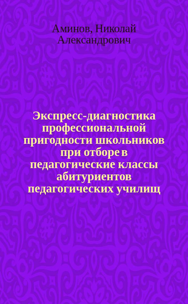 Экспресс-диагностика профессиональной пригодности школьников при отборе в педагогические классы абитуриентов педагогических училищ, пединститутов