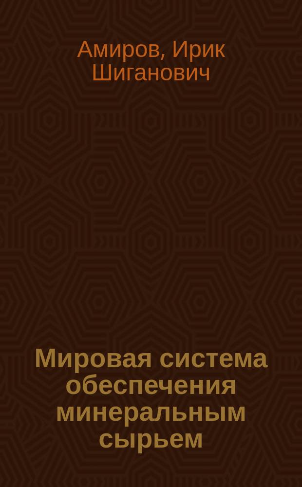 Мировая система обеспечения минеральным сырьем: исследование структуры, стратегий и перспектив долгосрочного развития : Автореф. дис. на соиск. учен. степ. д-ра экон. наук : (05.13.10)