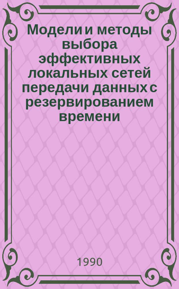 Модели и методы выбора эффективных локальных сетей передачи данных с резервированием времени : Автореф. дис. на соиск. учен. степ. канд. техн. наук : (05.12.14)