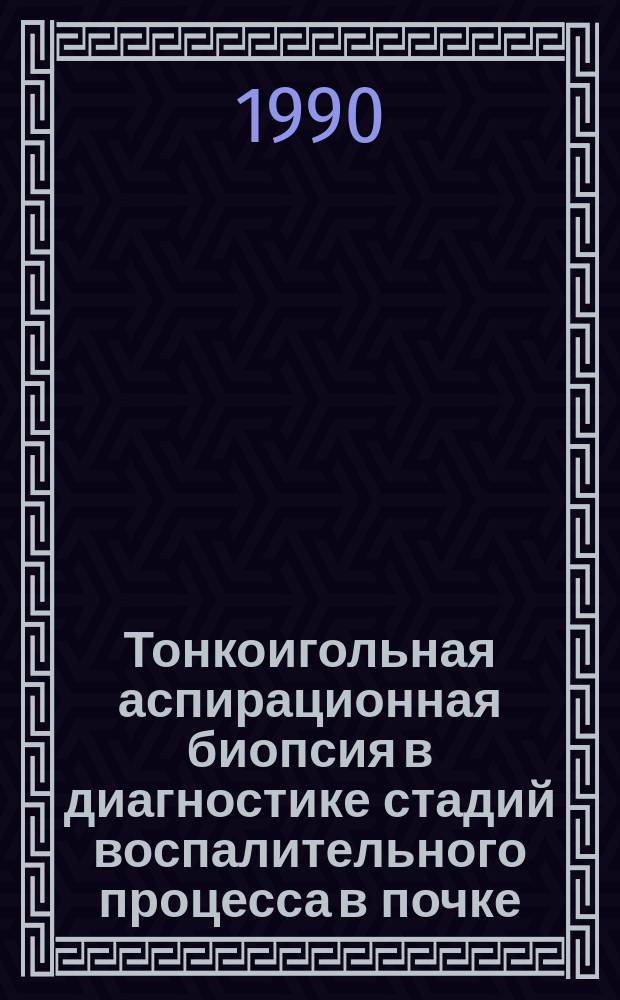 Тонкоигольная аспирационная биопсия в диагностике стадий воспалительного процесса в почке : Автореф. дис. на соиск. учен. степ. канд. мед. наук : (14.00.40)