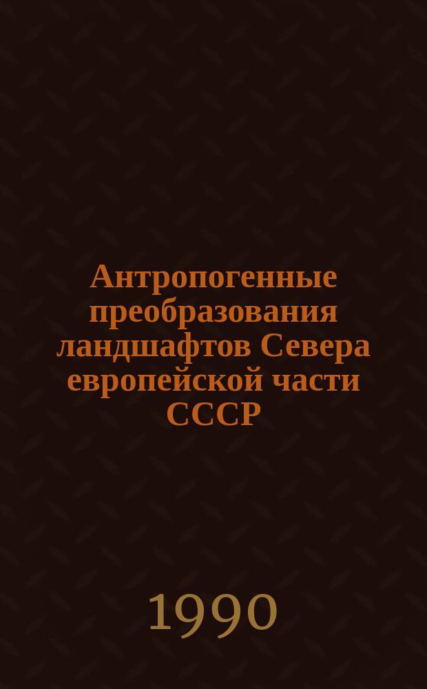 Антропогенные преобразования ландшафтов Севера европейской части СССР : Межвуз. сб. науч. тр