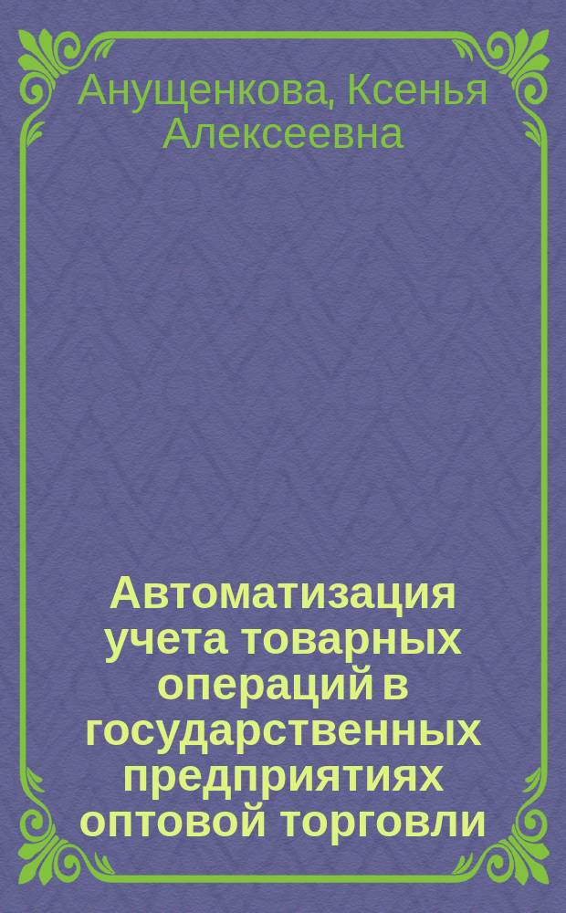 Автоматизация учета товарных операций в государственных предприятиях оптовой торговли : Автореф. дис. на соиск. учен. степ. канд. экон. наук : (08.00.12)