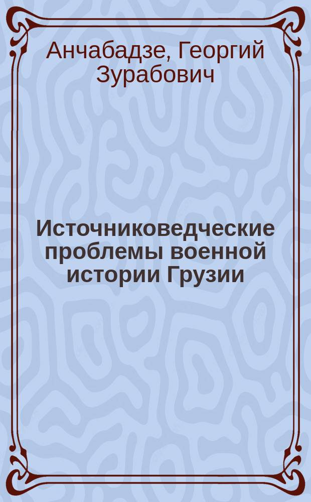 Источниковедческие проблемы военной истории Грузии : (Исследование груз. ист. соч.)