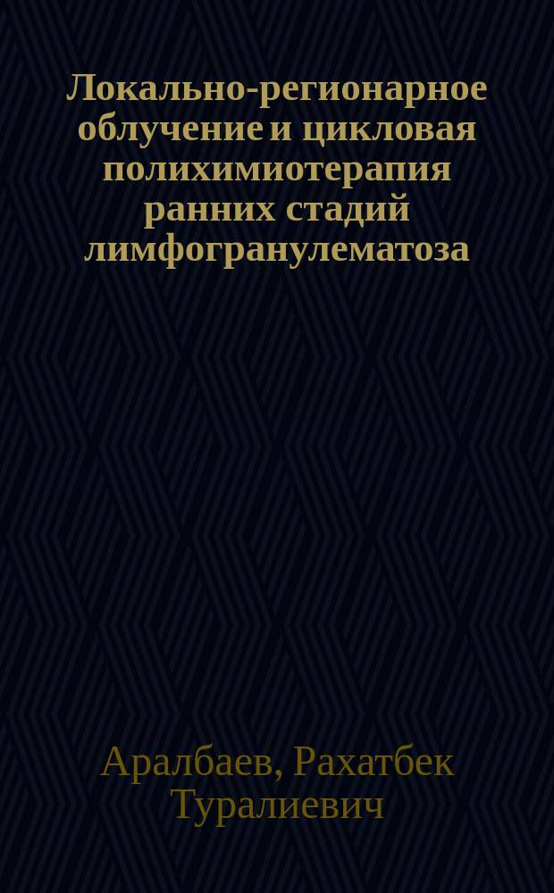 Локально-регионарное облучение и цикловая полихимиотерапия ранних стадий лимфогранулематоза : Автореф. дис. на соиск. учен. степ. канд. мед. наук : (14.00.14)