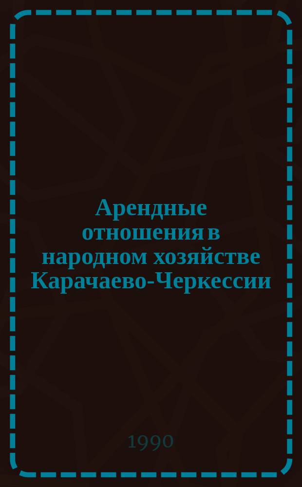 Арендные отношения в народном хозяйстве Карачаево-Черкессии : Сб. науч. ст