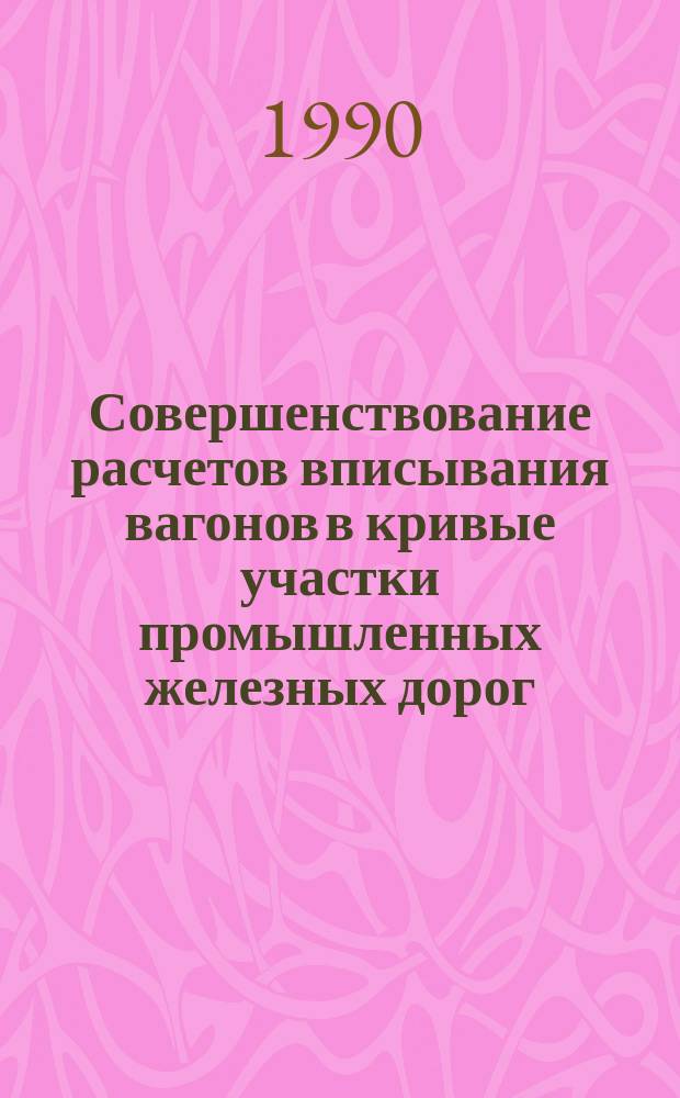 Совершенствование расчетов вписывания вагонов в кривые участки промышленных железных дорог : Автореф. дис. на соиск. учен. степ. канд. техн. наук : (05.22.12)