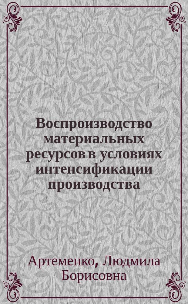 Воспроизводство материальных ресурсов в условиях интенсификации производства : Автореф. дис. на соиск. учен. степ. канд. экон. наук : (08.00.01)