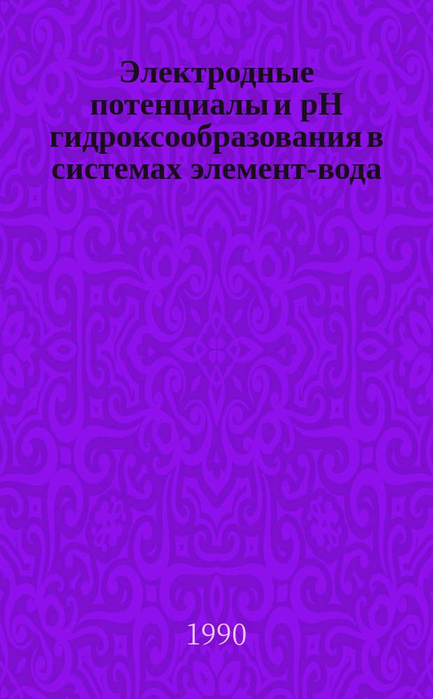 Электродные потенциалы и рН гидроксообразования в системах элемент-вода (диаграммы Пурбе) : Учеб. пособие для студентов спец. 0405 "Физ.-хим исслед. металлург. процессов"