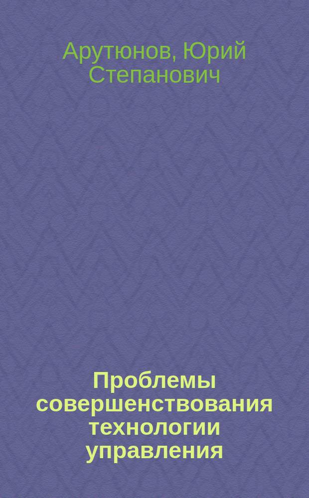 Проблемы совершенствования технологии управления : (Метод. пособие)