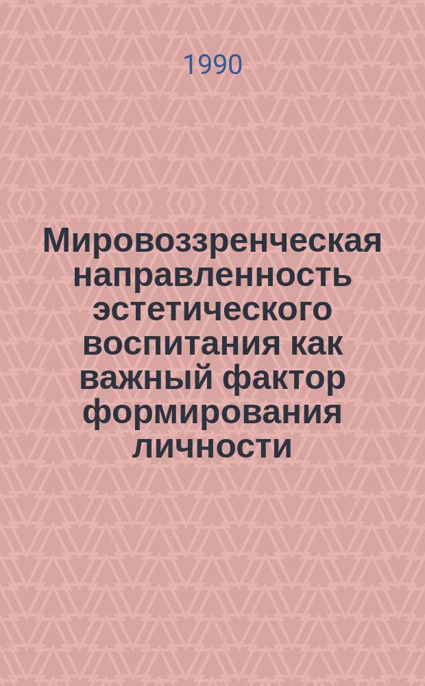 Мировоззренческая направленность эстетического воспитания как важный фактор формирования личности : Автореф. дис. на соиск. учен. степ. канд. филос. наук : (09.00.01)