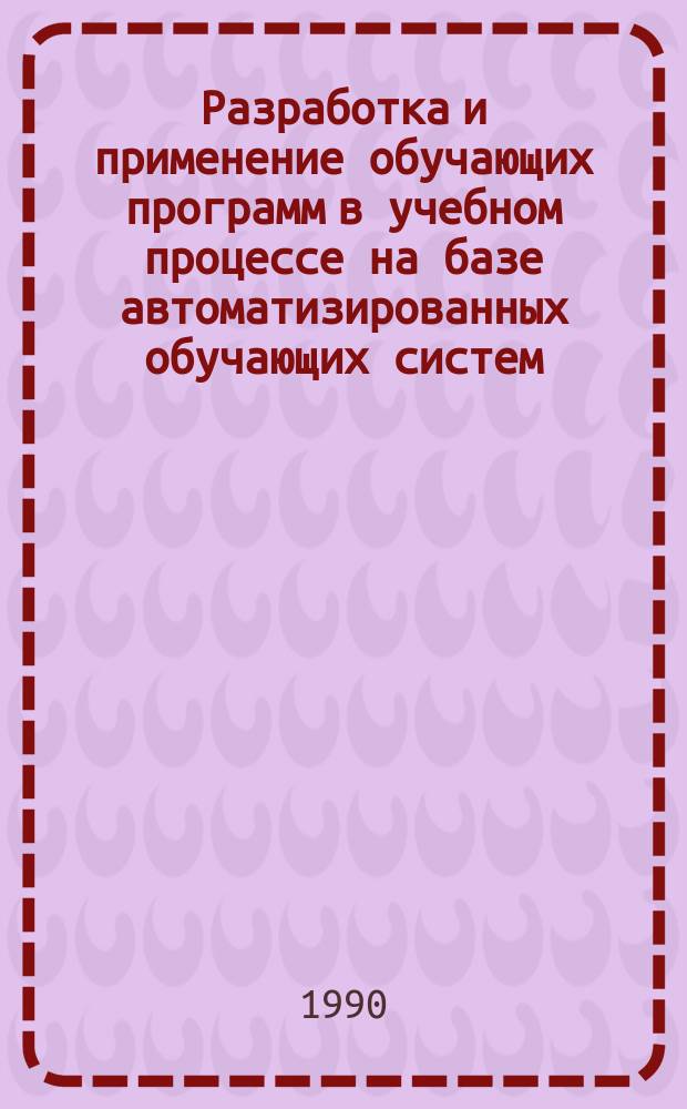 Разработка и применение обучающих программ в учебном процессе на базе автоматизированных обучающих систем : Учеб. пособие
