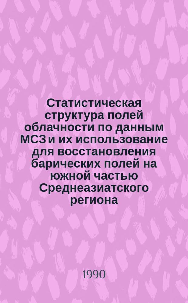 Статистическая структура полей облачности по данным МСЗ и их использование для восстановления барических полей на южной частью Среднеазиатского региона : Автореф. дис. на соиск. учен. степ. канд. геогр. наук : (11.00.09)