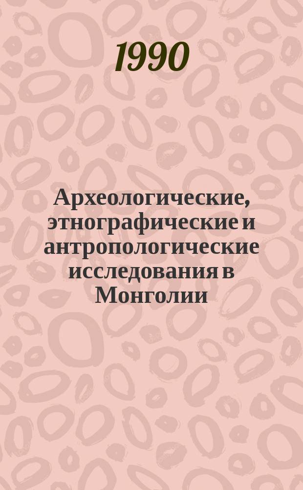 Археологические, этнографические и антропологические исследования в Монголии : Сб. науч. тр
