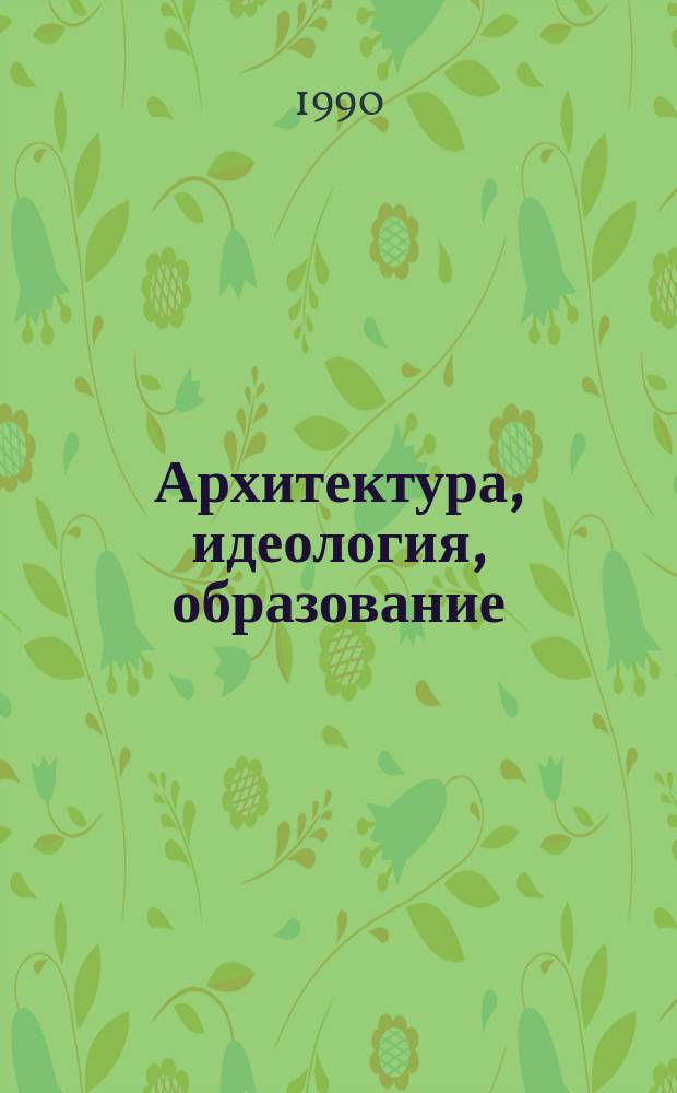 Архитектура, идеология, образование : Материалы к Науч.-проект. семинару-экспедиции по Енисею, 25 июня - 15 июля 1990 г