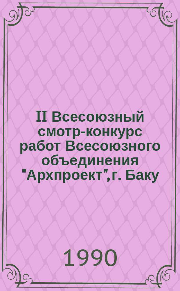 II Всесоюзный смотр-конкурс работ Всесоюзного объединения "Архпроект", г. Баку : Каталог