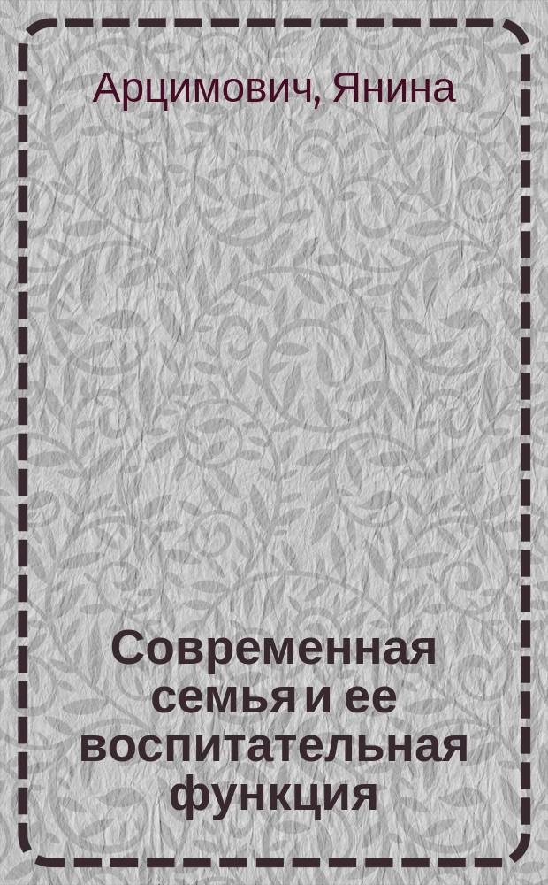 Современная семья и ее воспитательная функция : Автореф. дис. на соиск. учен. степ. канд. филос. наук : (09.00.02)