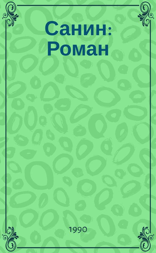 Санин: Роман; Кровавое пятно: Рассказ; Рабочий Шевырев: Повесть; Деревянный чурбан: Рассказ / Михаил Арцыбашев; Послесл. Л. Еременко, Г. Карповой; Худож. А.С. Ротовский