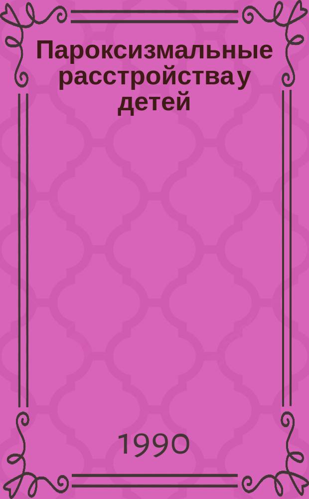 Пароксизмальные расстройства у детей : Автореф. дис. на соиск. учен. степ. д-ра мед. наук : (14.00.18)