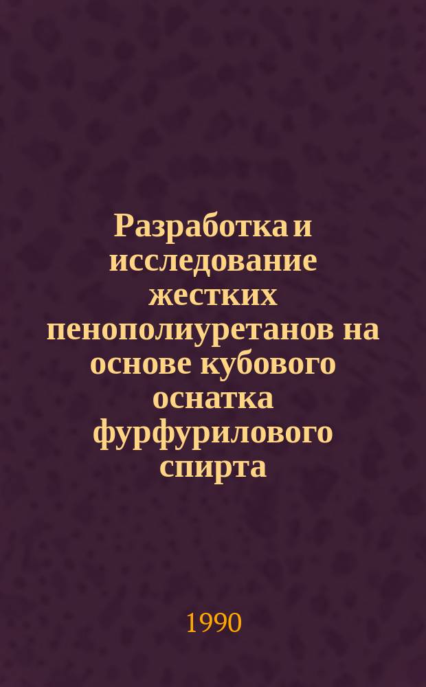 Разработка и исследование жестких пенополиуретанов на основе кубового оснатка фурфурилового спирта : Автореф. дис. на соиск. учен. степ. к. т. н