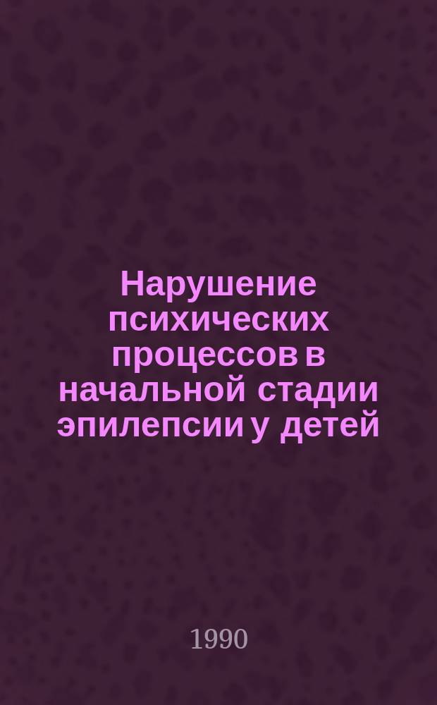 Нарушение психических процессов в начальной стадии эпилепсии у детей : Автореф. дис. на соиск. учен. степ. канд. психол. наук : (19.00.04)