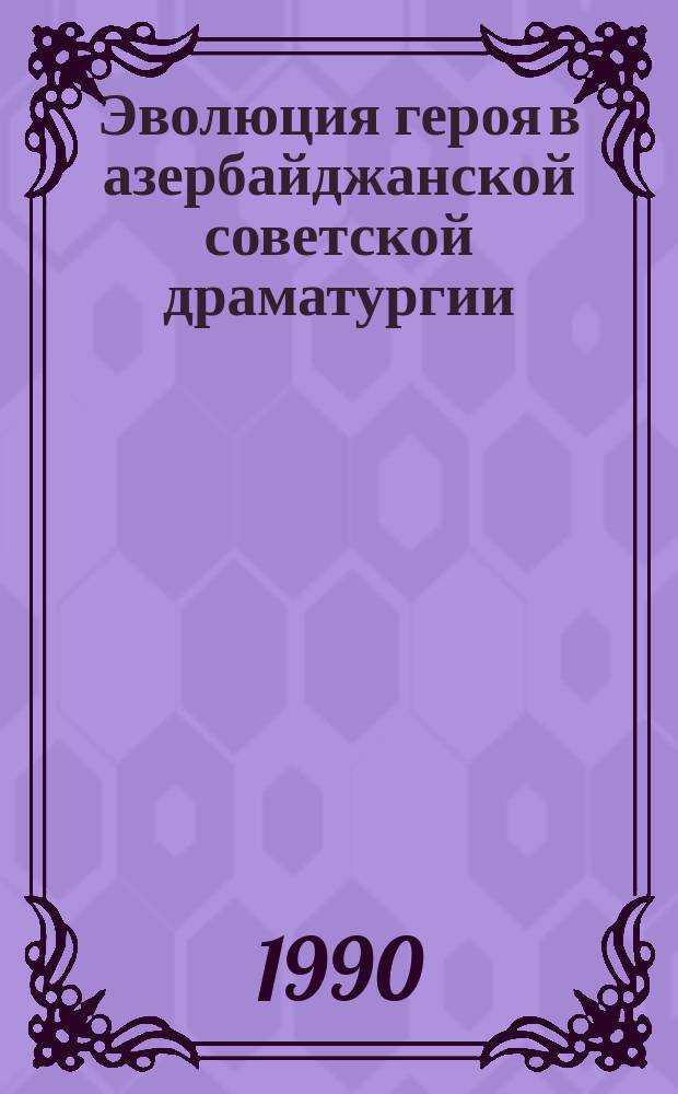 Эволюция героя в азербайджанской советской драматургии : Автореф. дис. на соиск. учен. степ. канд. филол. наук : (10.01.02)