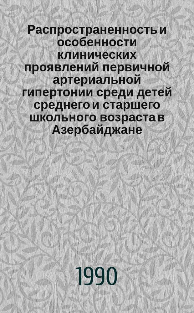 Распространенность и особенности клинических проявлений первичной артериальной гипертонии среди детей среднего и старшего школьного возраста в Азербайджане (11-17 лет) : Автореф. дис. на соиск. учен. степ. канд. мед. наук : (14.00.09)