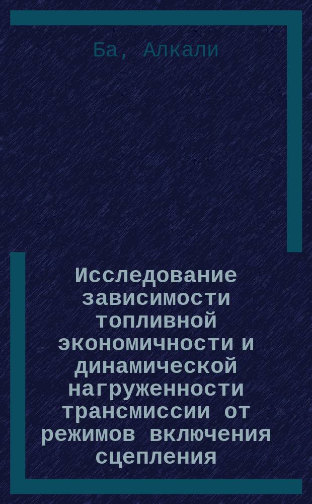 Исследование зависимости топливной экономичности и динамической нагруженности трансмиссии от режимов включения сцепления : Автореф. дис. на соиск. учен. степ. канд. техн. наук : (05.05.03)