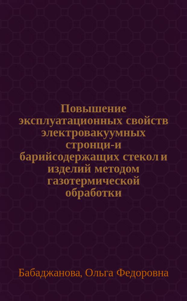 Повышение эксплуатационных свойств электровакуумных стронций- и барийсодержащих стекол и изделий методом газотермической обработки : Автореф. дис. на соиск. учен. степ. к. т. н