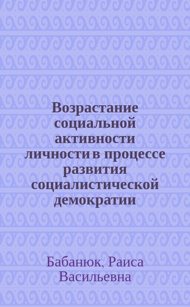 Возрастание социальной активности личности в процессе развития социалистической демократии : Автореф. дис. на соиск. учен. степ. канд. филос. наук : (09.00.02)