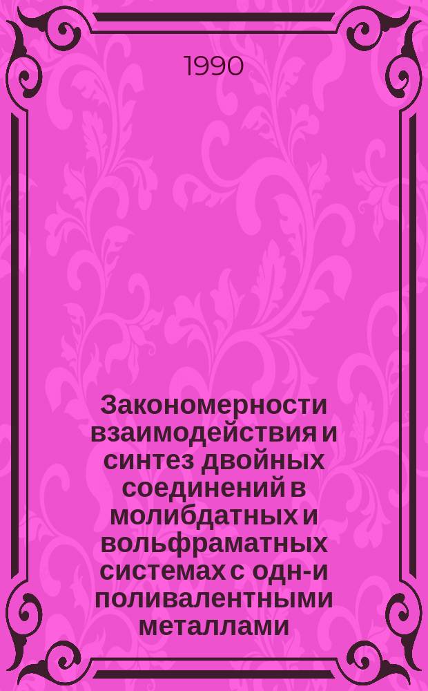Закономерности взаимодействия и синтез двойных соединений в молибдатных и вольфраматных системах с одно- и поливалентными металлами : Автореф. дис. на соиск. учен. степ. д. х. н