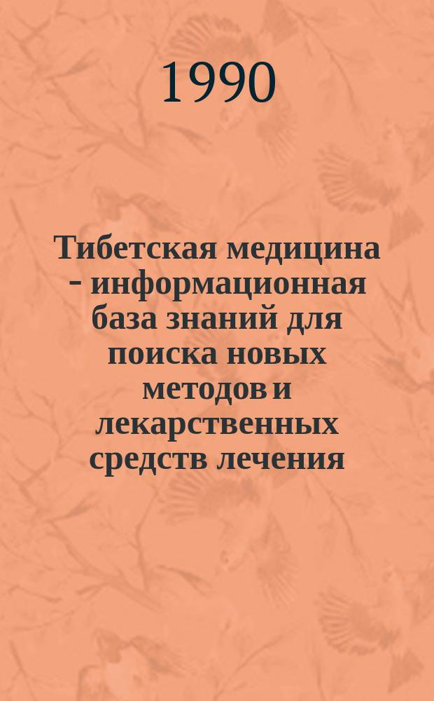 Тибетская медицина - информационная база знаний для поиска новых методов и лекарственных средств лечения : Автореф. дис. на соиск. учен. степ. д-ра мед. наук : (07.00.10; 14.00.25)