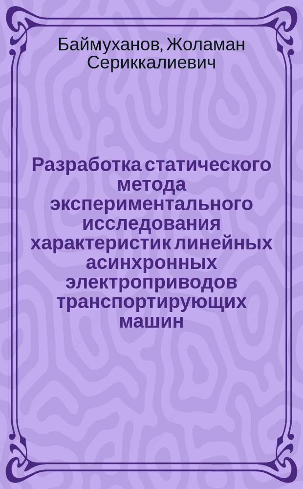 Разработка статического метода экспериментального исследования характеристик линейных асинхронных электроприводов транспортирующих машин : Автореф. дис. на соиск. учен. степ. канд. техн. наук : (05.09.03; 05.09.01)