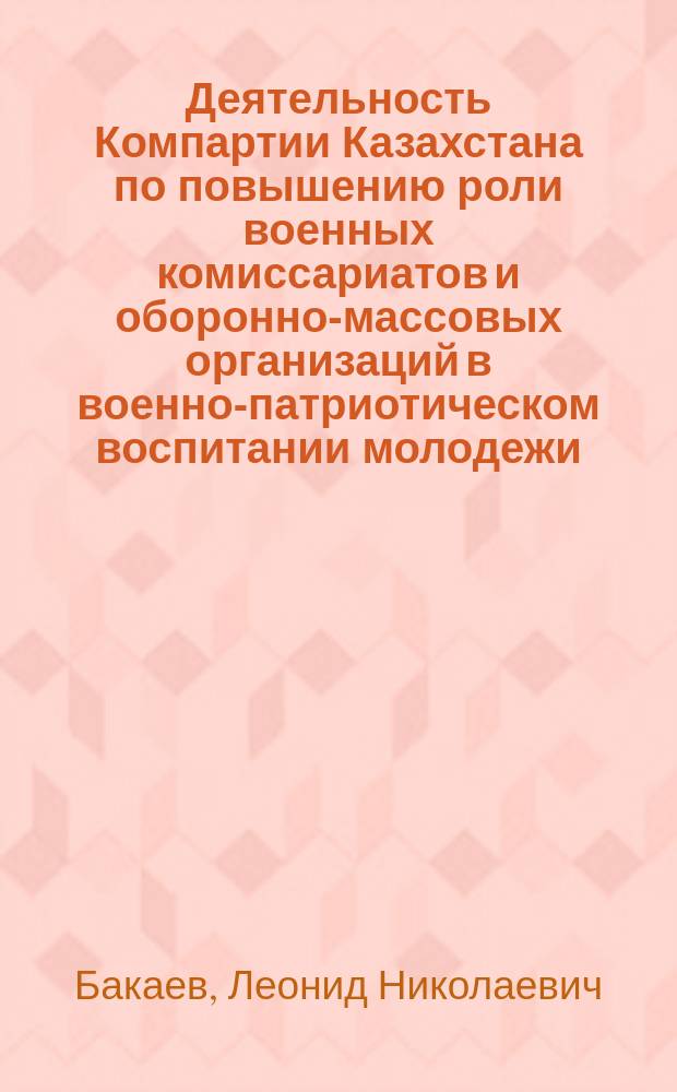 Деятельность Компартии Казахстана по повышению роли военных комиссариатов и оборонно-массовых организаций в военно-патриотическом воспитании молодежи (1976-1980 гг.) : Автореф. дис. на соиск. учен. степ. канд. ист. наук : (07.00.01)