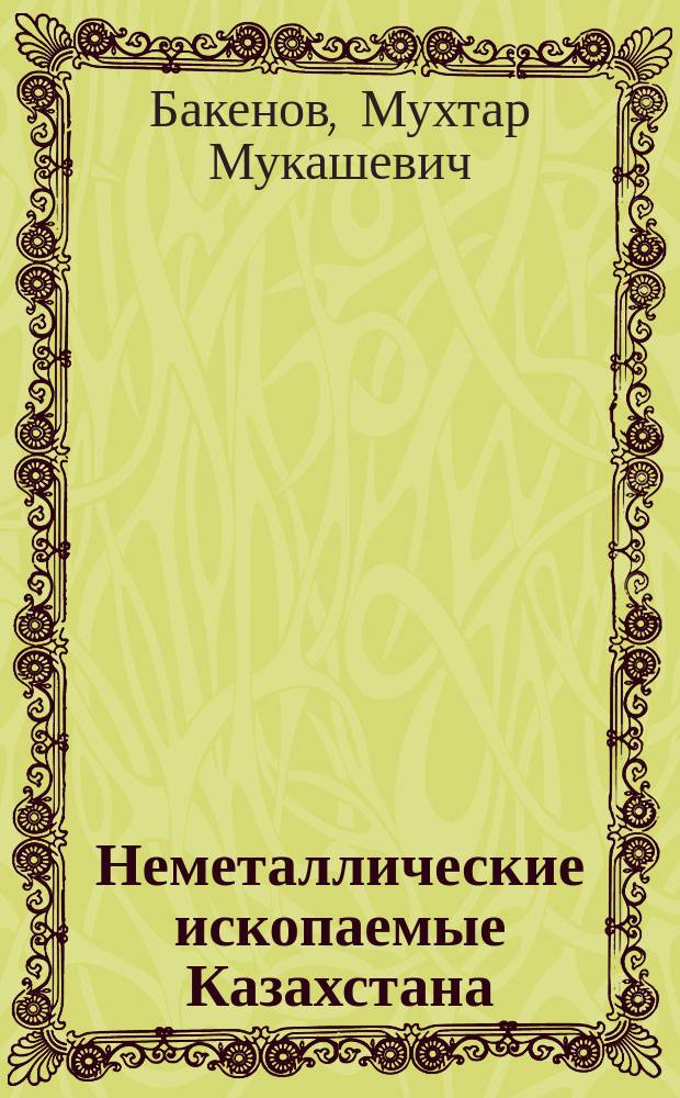 Неметаллические ископаемые Казахстана : (Пром.-генет. типы месторождений и перспективы их комплекс. освоения) : Учеб. пособие