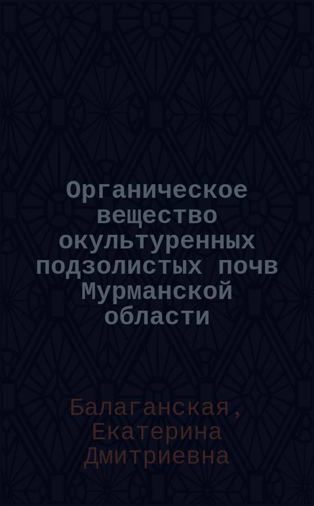 Органическое вещество окультуренных подзолистых почв Мурманской области : Автореф. дис. на соиск. учен. степ. канд. биол. наук : (03.00.27)