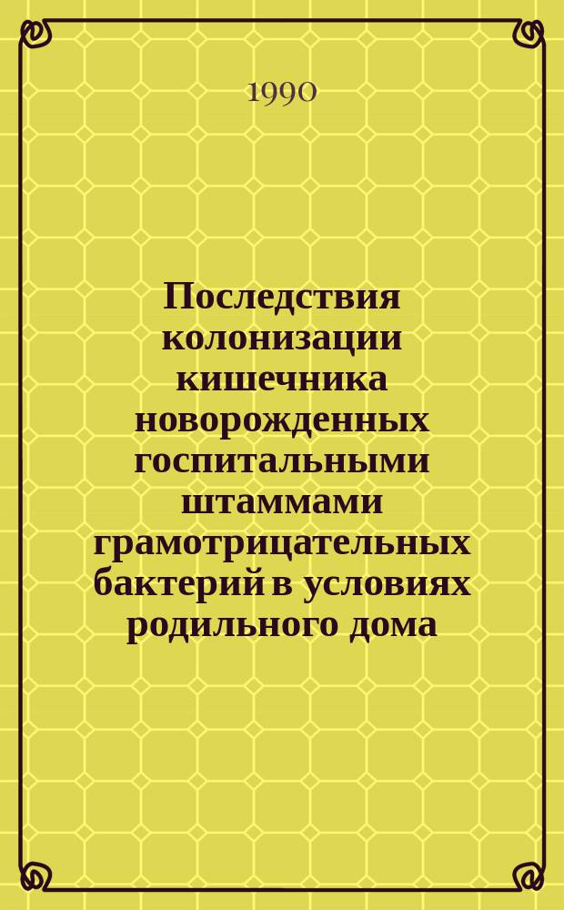 Последствия колонизации кишечника новорожденных госпитальными штаммами грамотрицательных бактерий в условиях родильного дома : Автореф. дис. на соиск. учен. степ. канд. мед. наук : (14.00.09; 03.00.07)