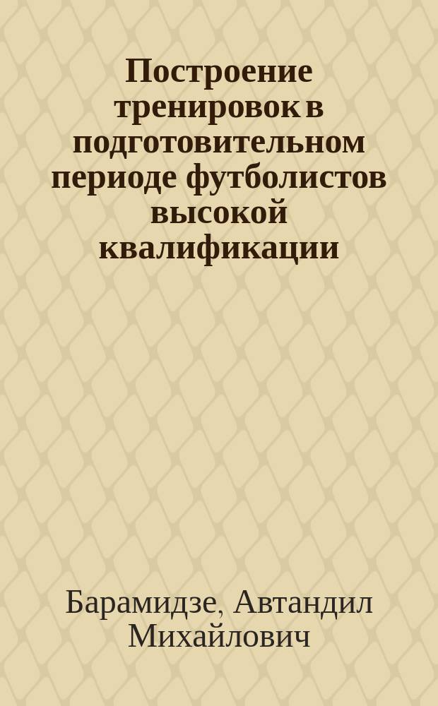 Построение тренировок в подготовительном периоде футболистов высокой квалификации : Автореф. дис. на соиск. учен. степ. канд. пед. наук : (13.00.04)