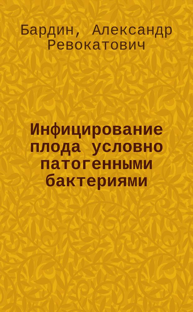 Инфицирование плода условно патогенными бактериями (E.coli) на фоне введения стероидных гормонов : (Эксперим. исслед.) : Автореф. дис. на соиск. учен. степ. канд. мед. наук (03.00.07)