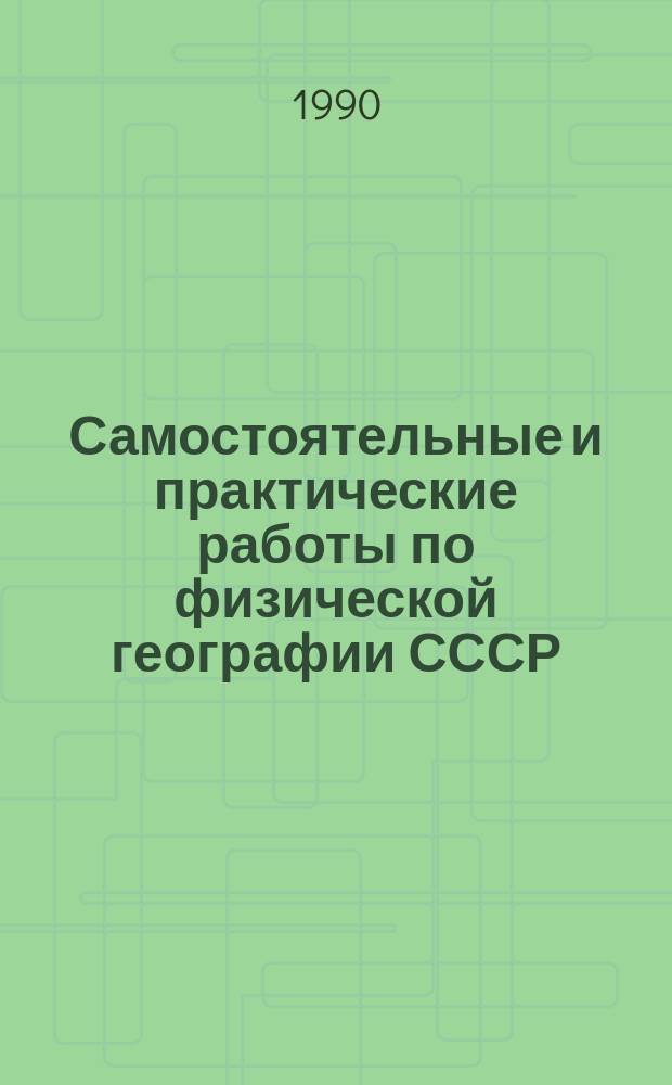 Самостоятельные и практические работы по физической географии СССР : Кн. для учителя