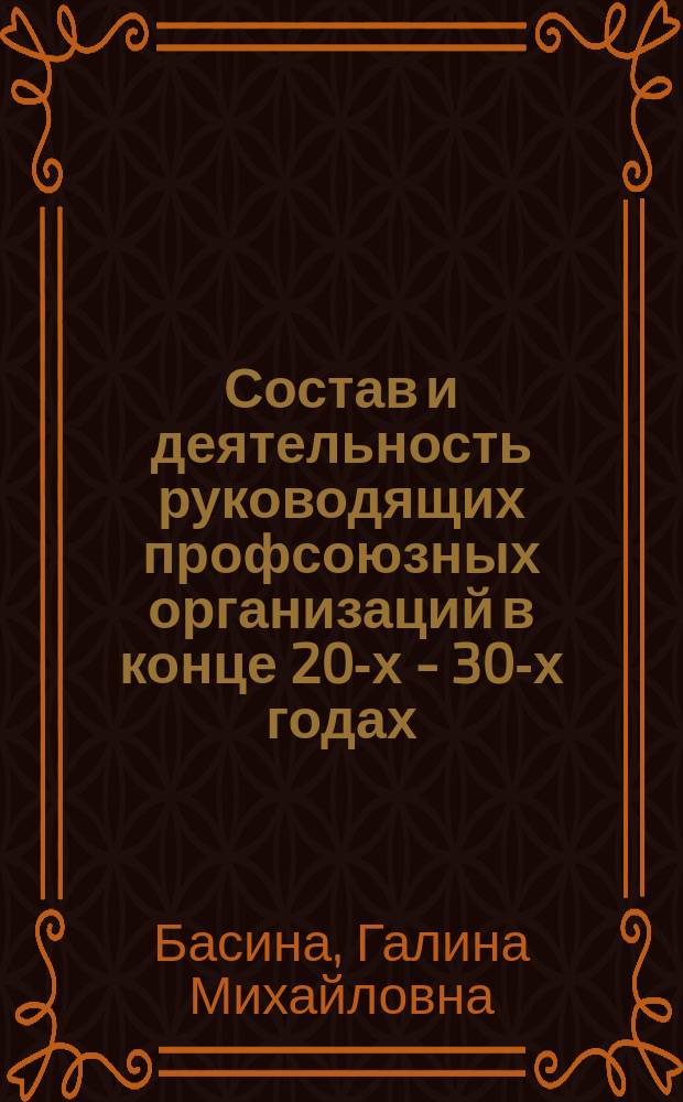 Состав и деятельность руководящих профсоюзных организаций в конце 20-х - 30-х годах : Автореф. дис. на соиск. учен. степ. канд. ист. наук : (07.00.02)