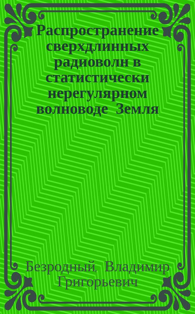 Распространение сверхдлинных радиоволн в статистически нерегулярном волноводе Земля - ионосфера : Автореф. дис. на соиск. учен. степ. д-ра физ.-мат. наук : (01.04.03)