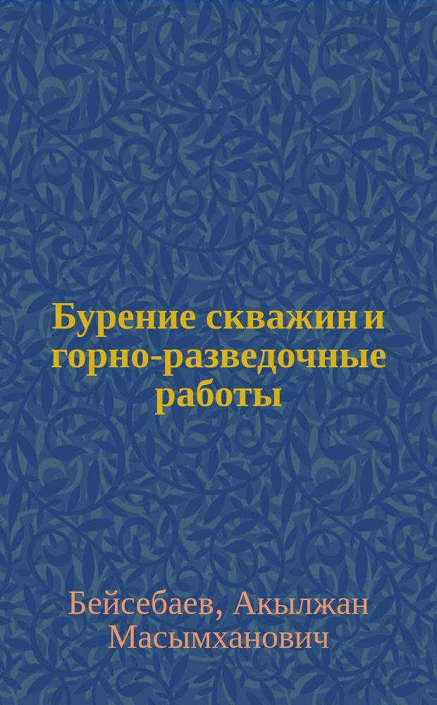 Бурение скважин и горно-разведочные работы : Учеб. по спец. "Гидрогеология и инж. геология"