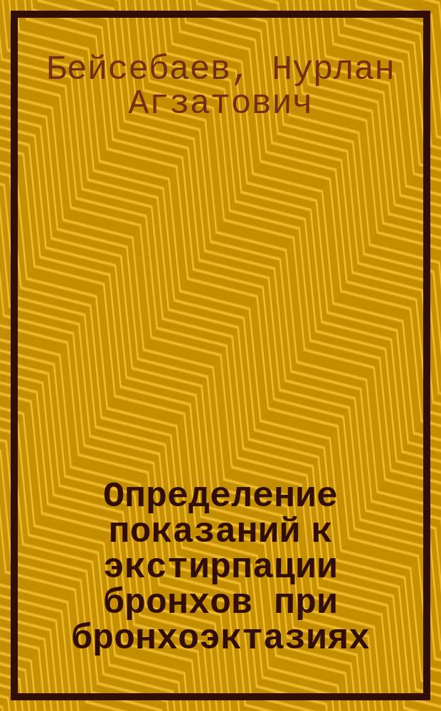 Определение показаний к экстирпации бронхов при бронхоэктазиях : Автореф. дис. на соиск. учен. степ. канд. мед. наук : (14.00.27)
