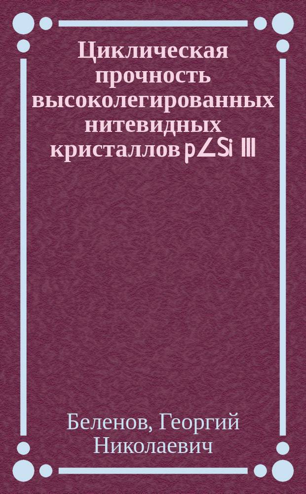 Циклическая прочность высоколегированных нитевидных кристаллов p∠Si [Ⅲ] : Автореф. дис. на соиск. учен. степ. канд. физ.-мат. наук : (01.04.07)