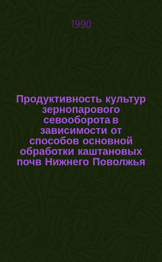 Продуктивность культур зернопарового севооборота в зависимости от способов основной обработки каштановых почв Нижнего Поволжья : Автореф. дис. на соиск. учен. степ. канд. с.-х. наук : (06.01.09; 06.01.01)