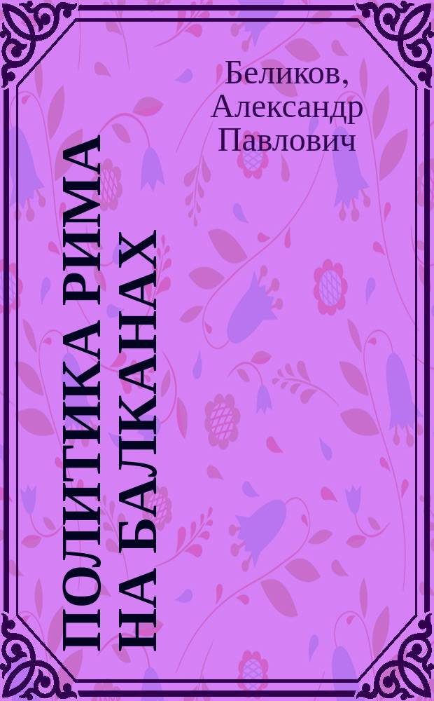 Политика Рима на Балканах : (229 - 146 гг. до н. э.) : Автореф. дис. на соиск. учен. степ. канд. ист. наук : (07.00.03)
