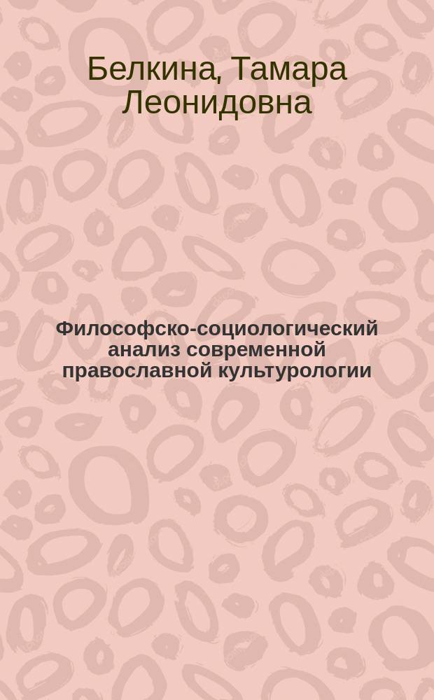 Философско-социологический анализ современной православной культурологии : Автореф. дис. на соиск. учен. степ. канд. филос. наук : (09.00.06)