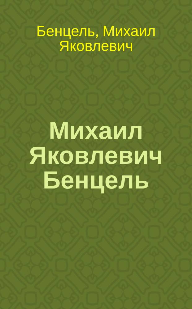 Михаил Яковлевич Бенцель : Графика, живопись, прикл. графика : Кат. выст., 19 янв. - 21 февр. 1989 г